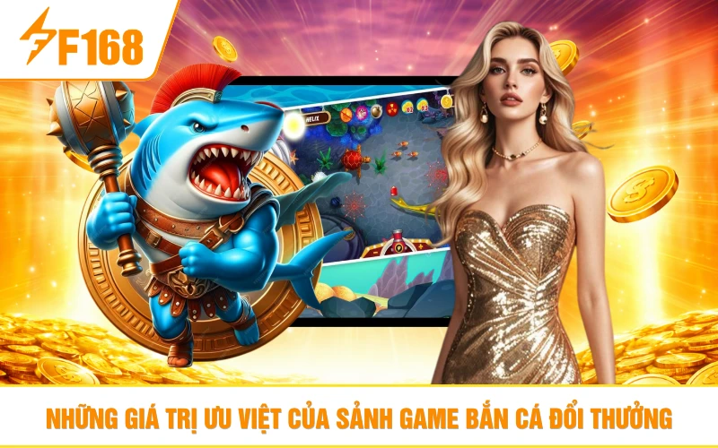 Những giá trị ưu việt của sảnh game bắn cá đổi thưởng