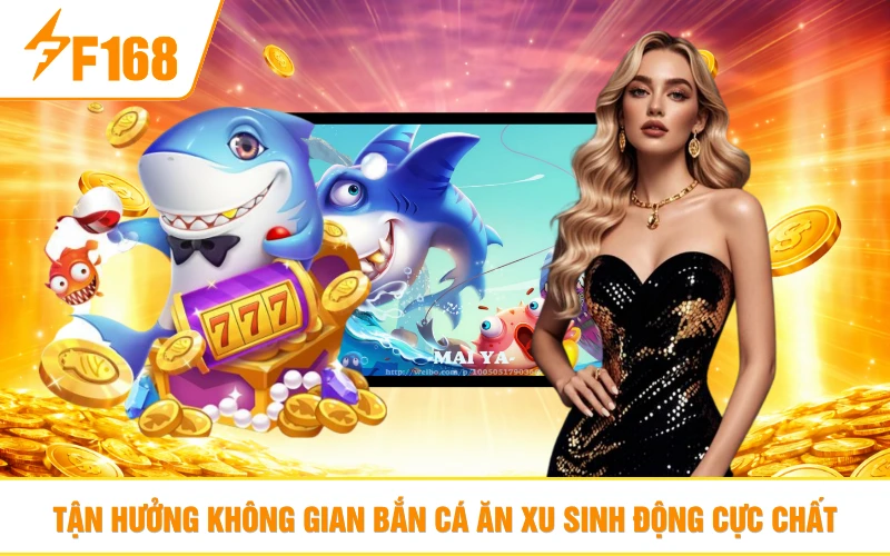 Tận hưởng không gian bắn cá ăn xu sinh động cực chất